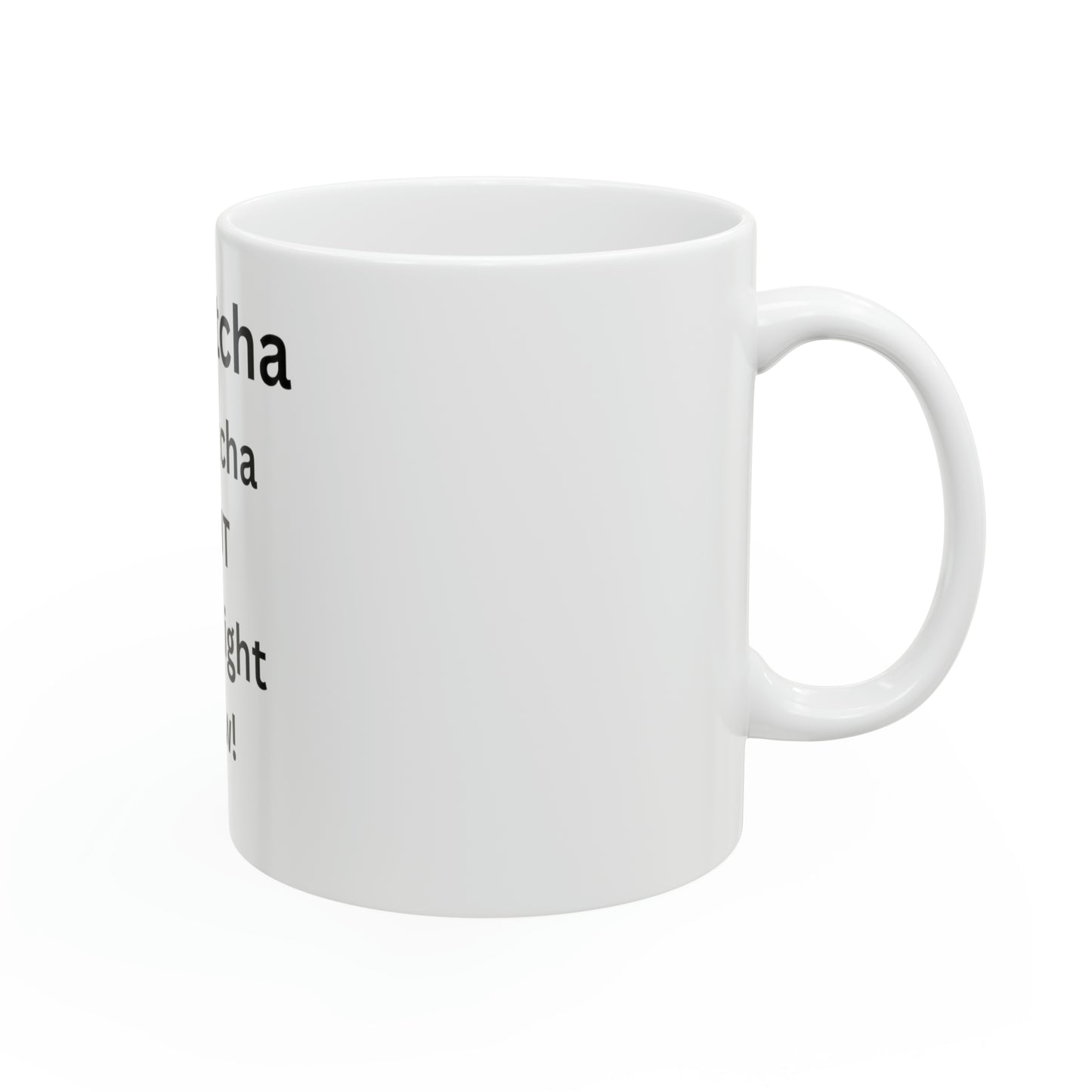 I Gotcha Ceramic Mug, 11oz