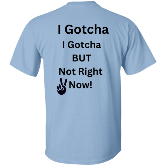 I GOTCHA I GOTCHA  T-Shirt